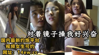 “对着镜子操我好兴奋”【下滑看联系方式和完整版】