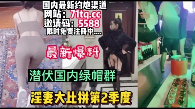 国内绿帽群，淫妻大比拼第二季【简介内有约炮渠道】